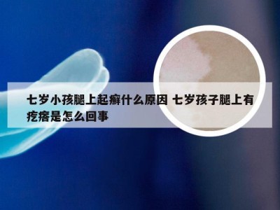 七岁小孩腿上起癣什么原因 七岁孩子腿上有疙瘩是怎么回事