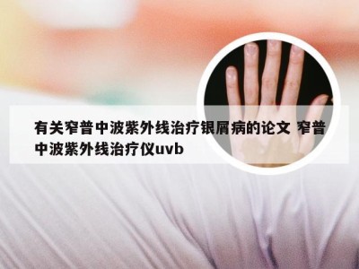 有关窄普中波紫外线治疗银屑病的论文 窄普中波紫外线治疗仪uvb