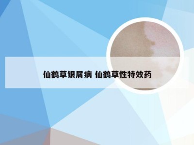 仙鹤草银屑病 仙鹤草性特效药
