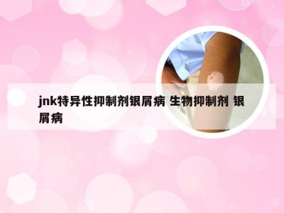 jnk特异性抑制剂银屑病 生物抑制剂 银屑病