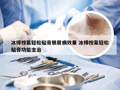 冰樟桉氟轻松贴膏银屑病效果 冰樟桉氟轻松贴膏功能主治