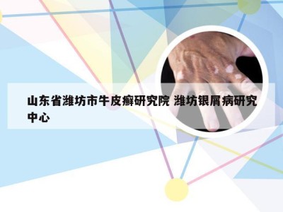 山东省潍坊市牛皮癣研究院 潍坊银屑病研究中心