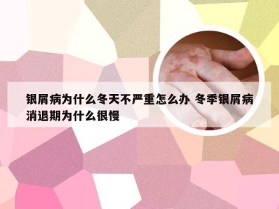 银屑病为什么冬天不严重怎么办 冬季银屑病消退期为什么很慢