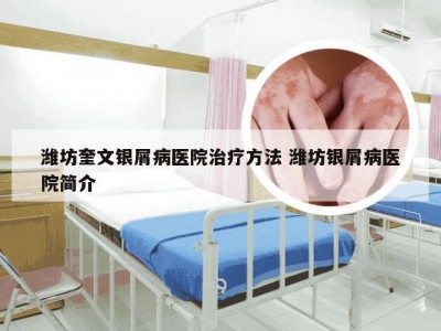 潍坊奎文银屑病医院治疗方法 潍坊银屑病医院简介