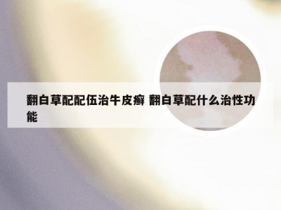 翻白草配配伍治牛皮癣 翻白草配什么治性功能