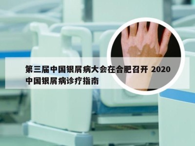 第三届中国银屑病大会在合肥召开 2020中国银屑病诊疗指南