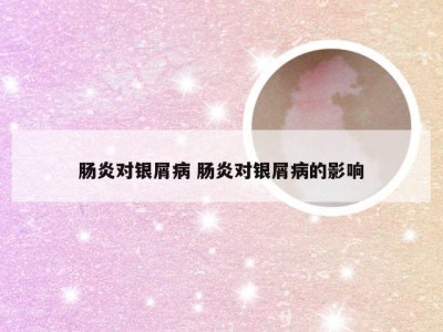 肠炎对银屑病 肠炎对银屑病的影响
