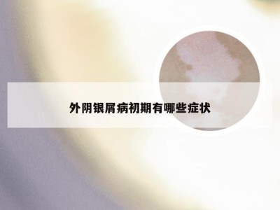 外阴银屑病初期有哪些症状