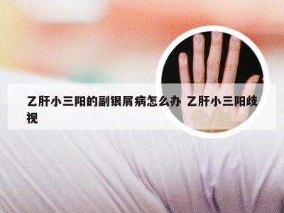 乙肝小三阳的副银屑病怎么办 乙肝小三阳歧视