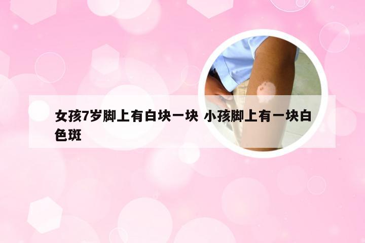 女孩7岁脚上有白块一块 小孩脚上有一块白色斑