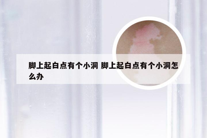 脚上起白点有个小洞 脚上起白点有个小洞怎么办