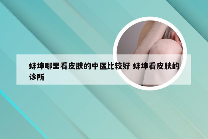 蚌埠哪里看皮肤的中医比较好 蚌埠看皮肤的诊所