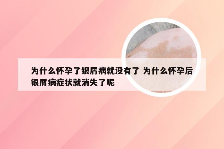 为什么怀孕了银屑病就没有了 为什么怀孕后银屑病症状就消失了呢