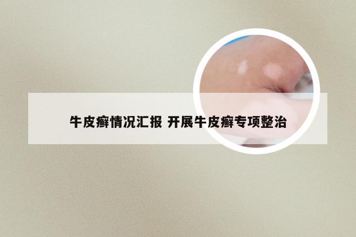 牛皮癣情况汇报 开展牛皮癣专项整治
