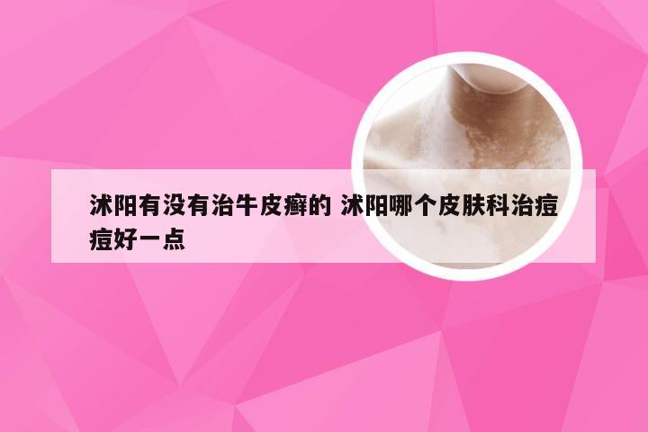 沭阳有没有治牛皮癣的 沭阳哪个皮肤科治痘痘好一点