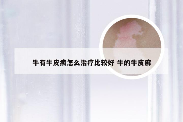 牛有牛皮癣怎么治疗比较好 牛的牛皮癣