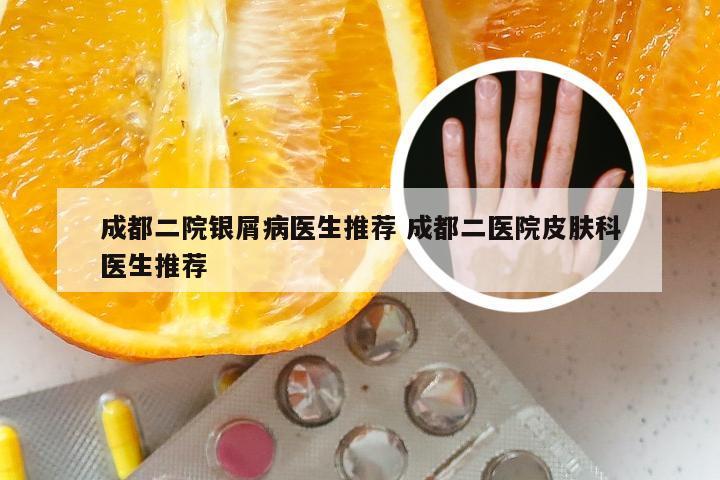 成都二院银屑病医生推荐 成都二医院皮肤科医生推荐