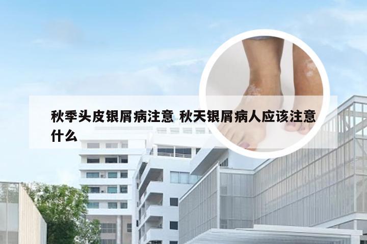 秋季头皮银屑病注意 秋天银屑病人应该注意什么