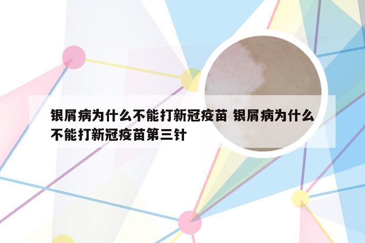 银屑病为什么不能打新冠疫苗 银屑病为什么不能打新冠疫苗第三针