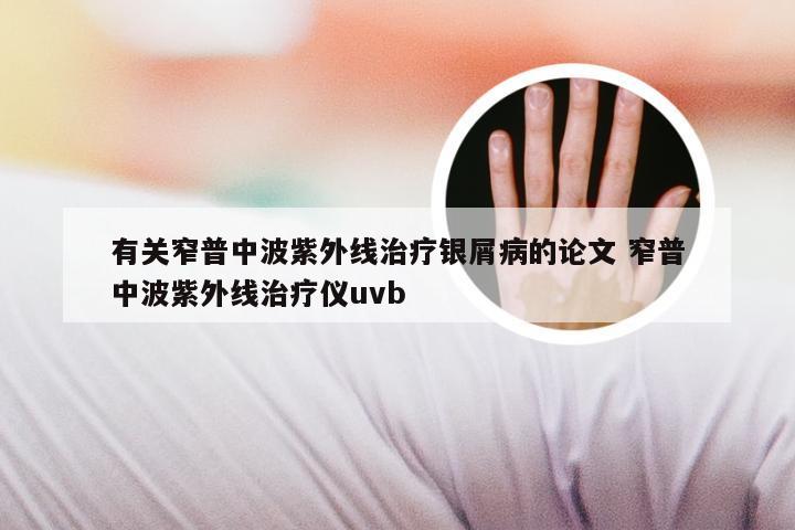 有关窄普中波紫外线治疗银屑病的论文 窄普中波紫外线治疗仪uvb